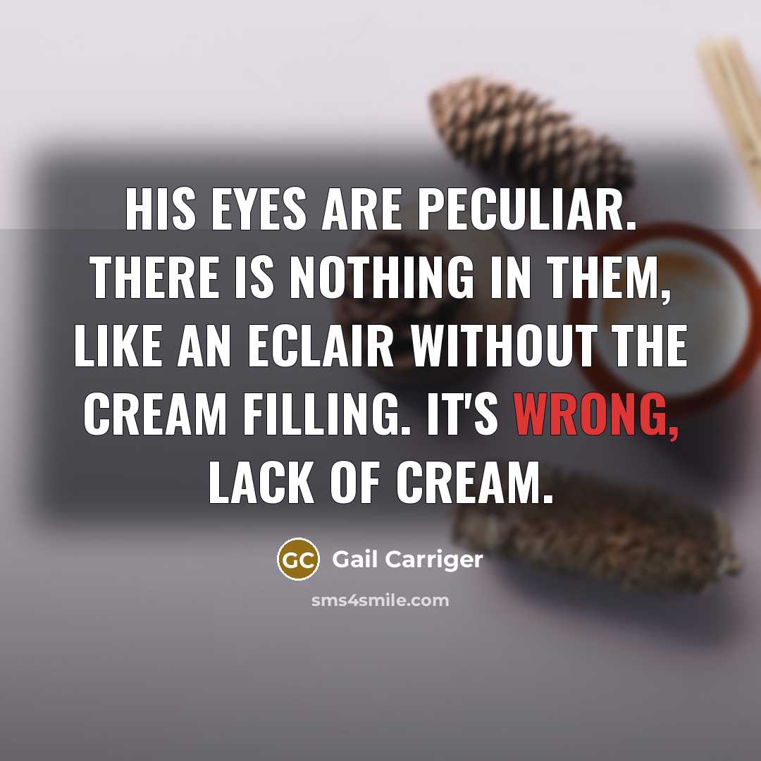 “His eyes are peculiar. There is nothing in them, like…” quote by Gail Carriger