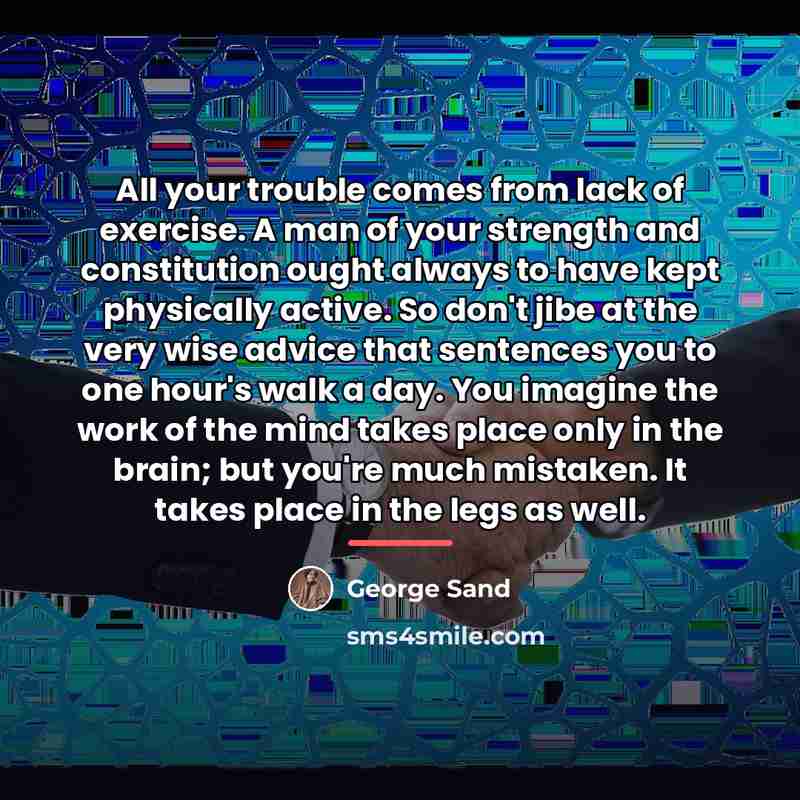 “All your trouble comes from lack of exercise. A man…” quote by George Sand