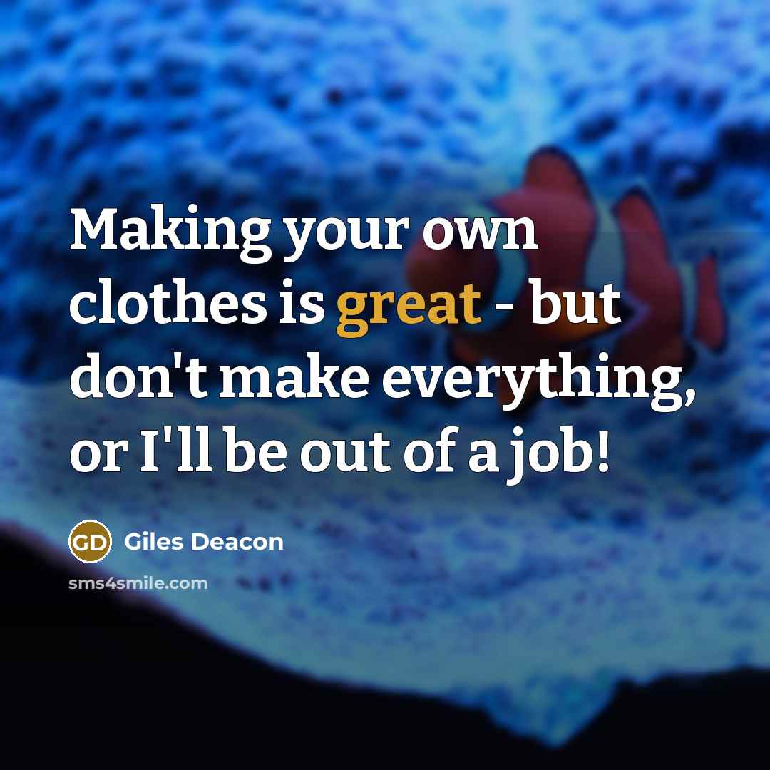 “Making your own clothes is great - but don't make…” quote by Giles Deacon
