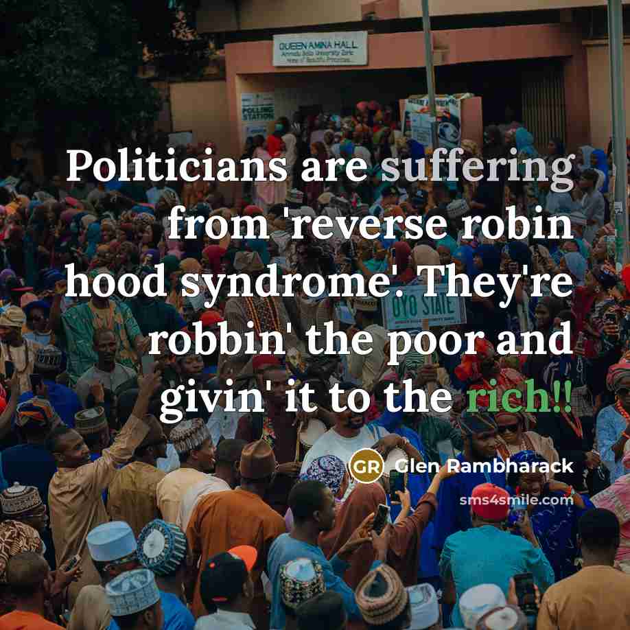 “Politicians are suffering from 'reverse robin hood syndrome'. They're robbin'…” quote by Glen Rambharack