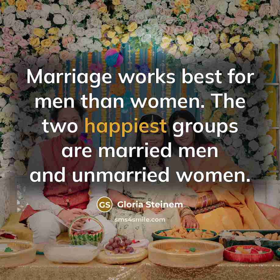 “Marriage works best for men than women. The two happiest…” quote by Gloria Steinem