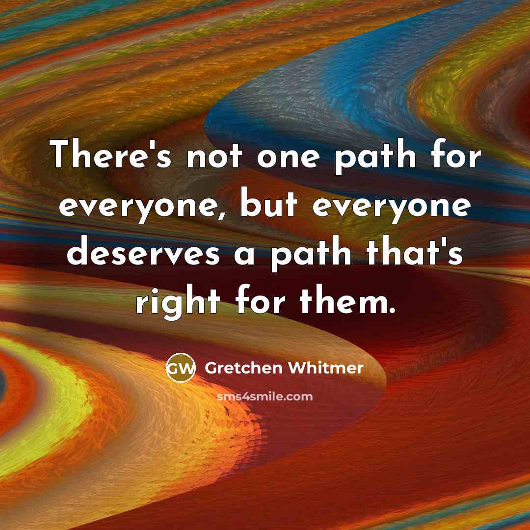 “There's not one path for everyone, but everyone deserves a…” quote by Gretchen Whitmer