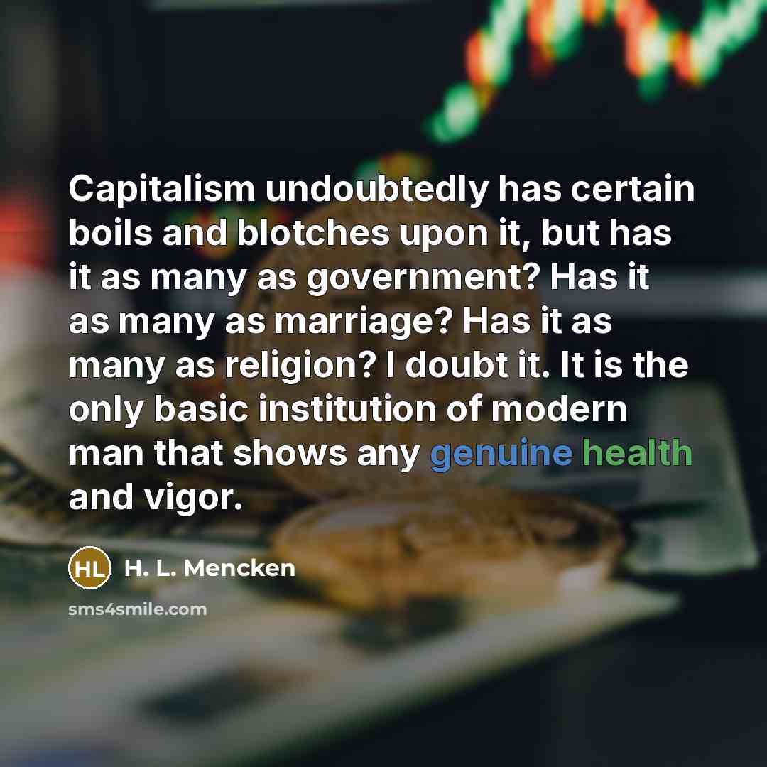 “Capitalism undoubtedly has certain boils and blotches upon it, but…” quote by H. L. Mencken