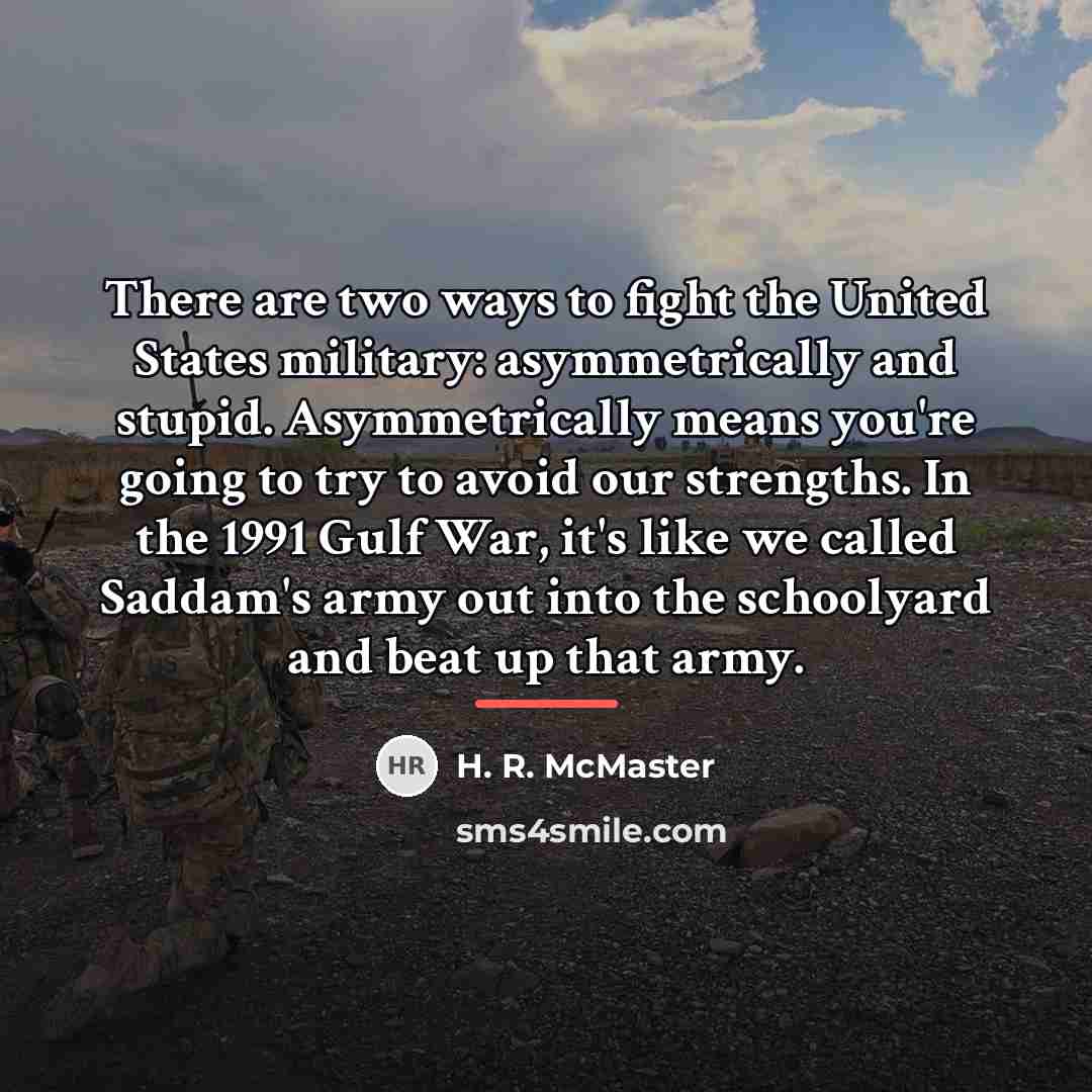 “There are two ways to fight the United States military:…” quote by H. R. McMaster