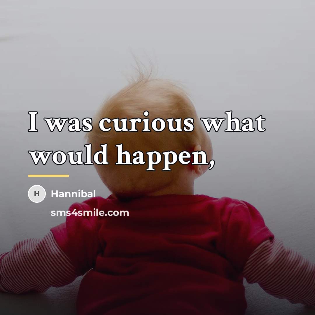 “I was curious what would happen,…” quote by Hannibal