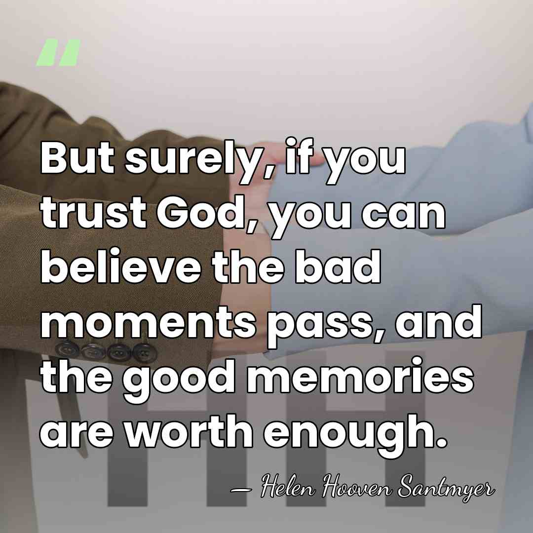But surely, if you trust God, you can believe the bad moments&hellip; - Helen Hooven Santmyer
