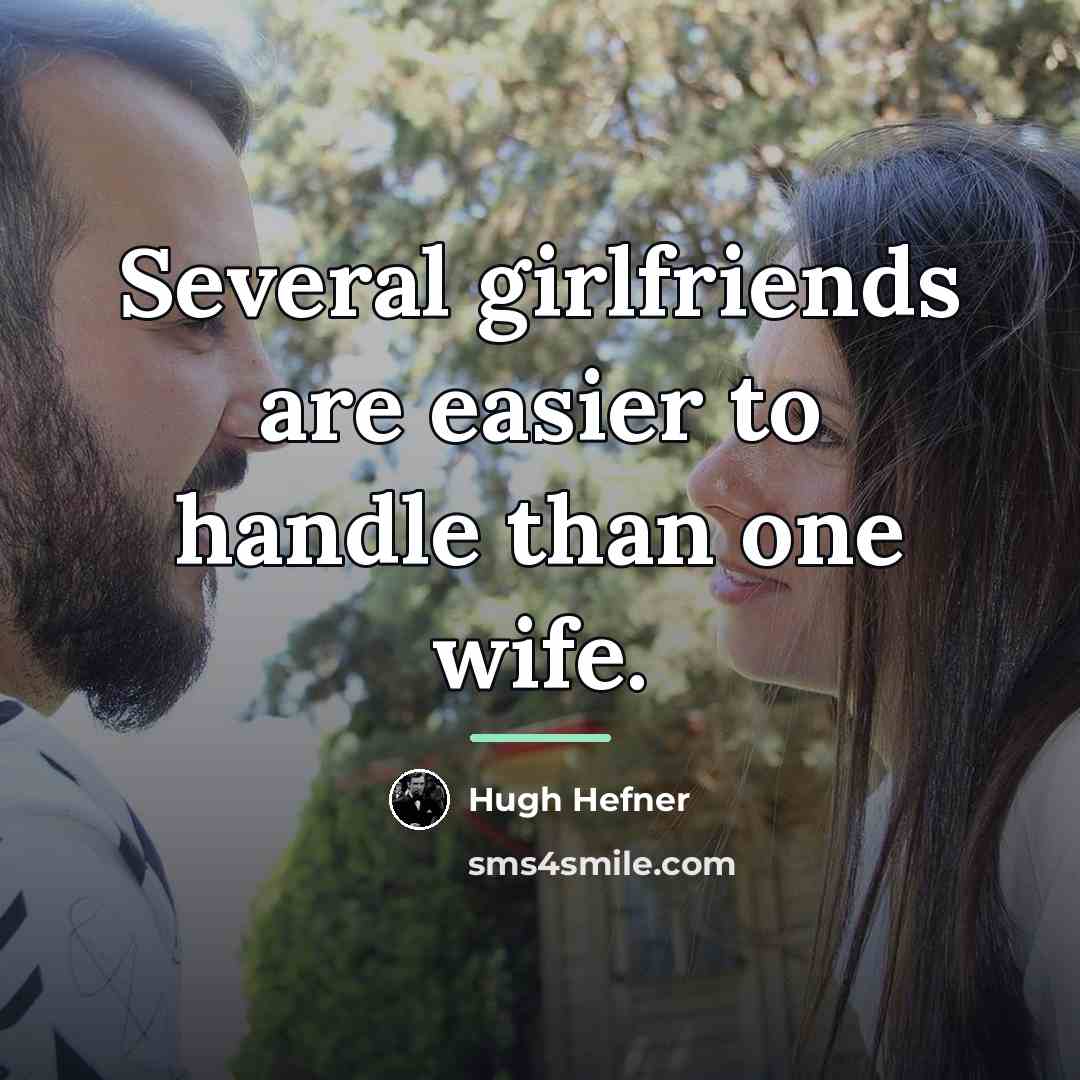 “Several girlfriends are easier to handle than one wife.…” quote by Hugh Hefner