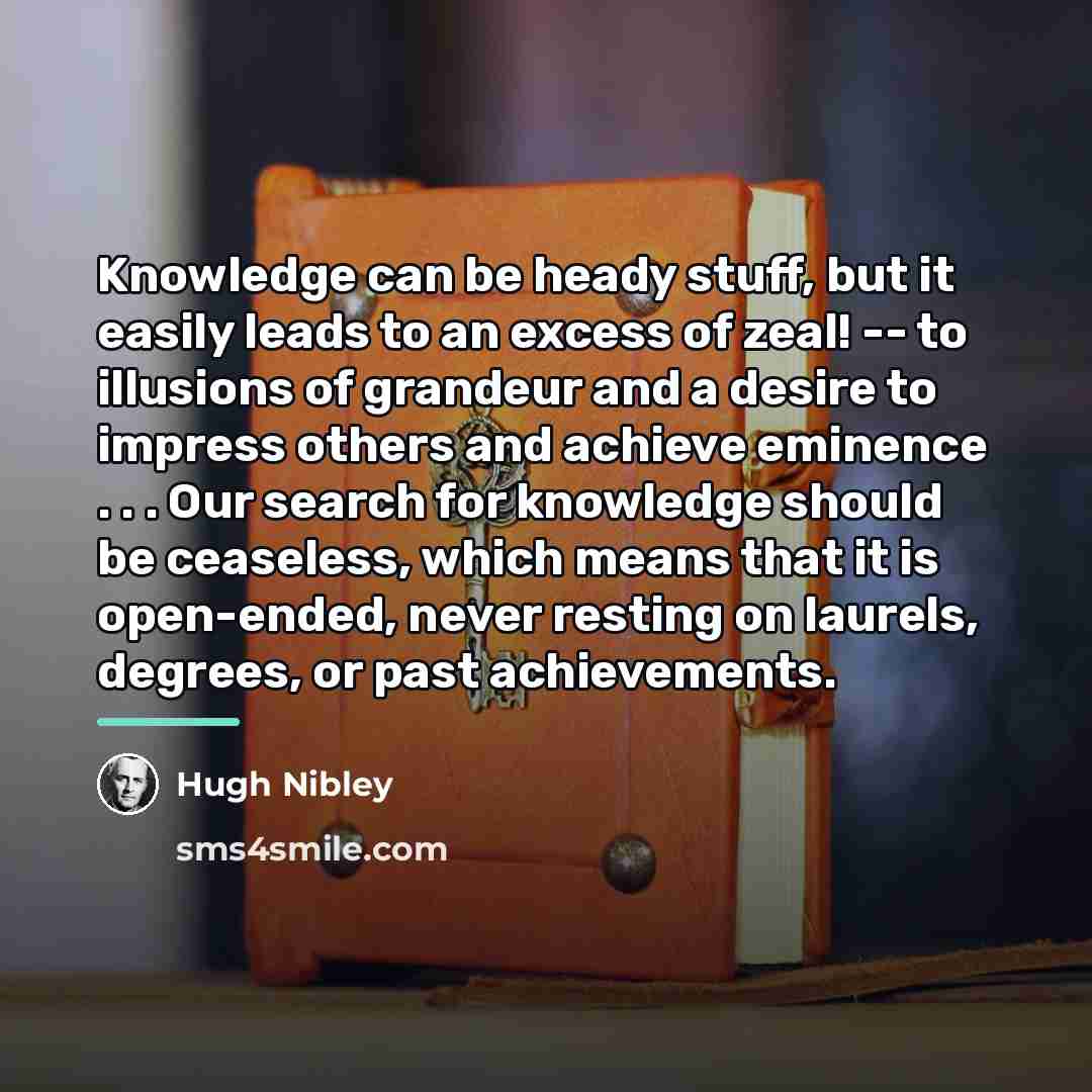 “Knowledge can be heady stuff, but it easily leads to…” quote by Hugh Nibley