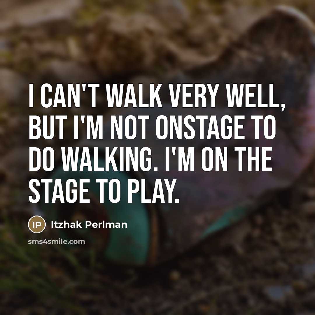 “I can't walk very well, but I'm not onstage to…” quote by Itzhak Perlman
