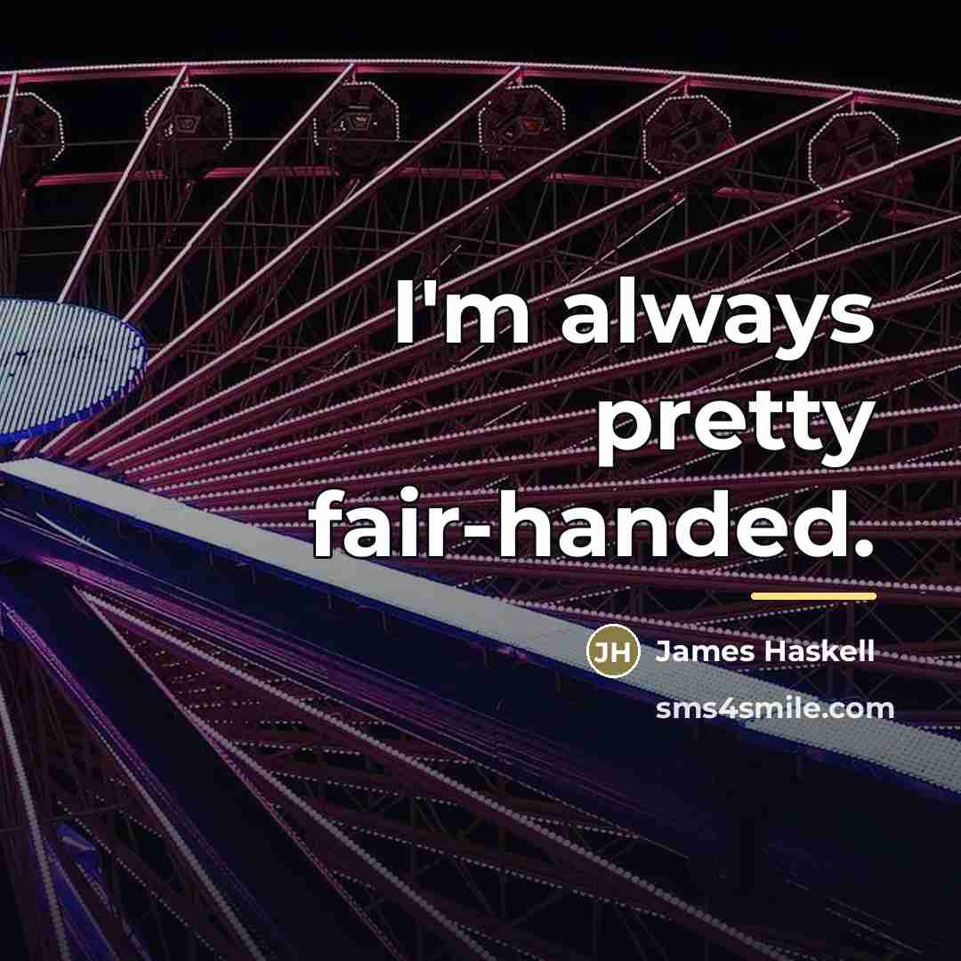 “I'm always pretty fair-handed.…” quote by James Haskell
