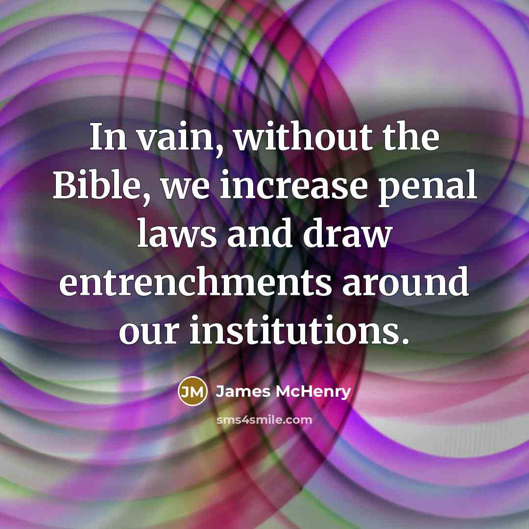 “In vain, without the Bible, we increase penal laws and…” quote by James McHenry