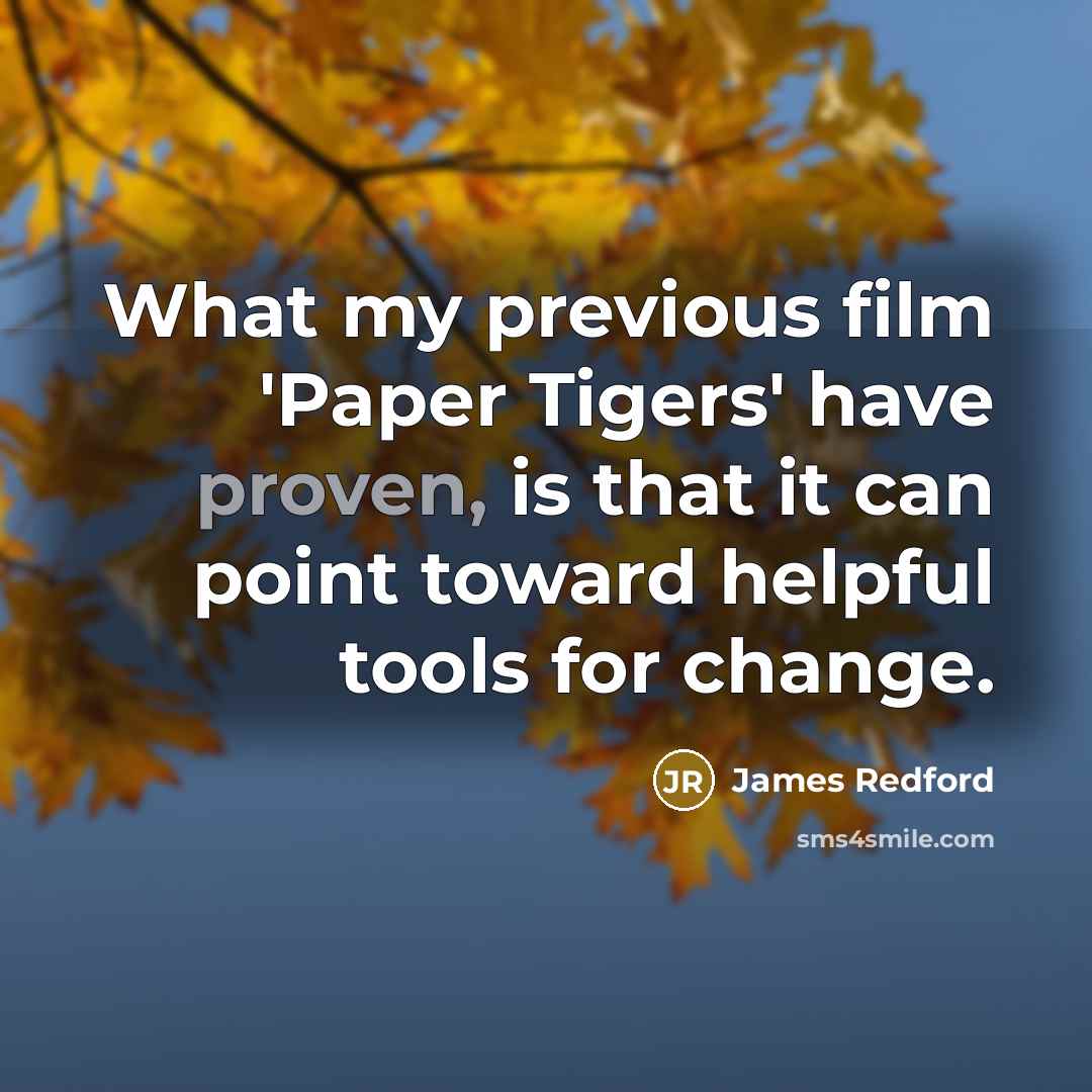 “What my previous film 'Paper Tigers' have proven, is that…” quote by James Redford