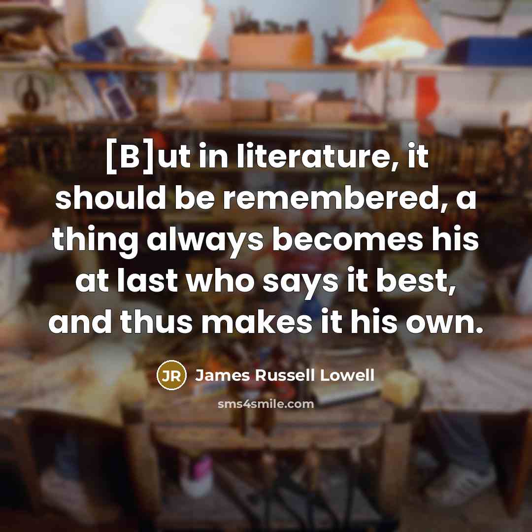 “[B]ut in literature, it should be remembered, a thing always…” quote by James Russell Lowell