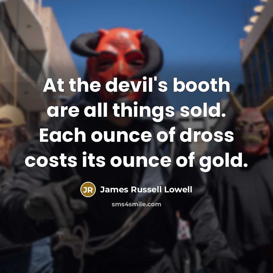 “At the devil's booth are all things sold. Each ounce…” quote by James Russell Lowell