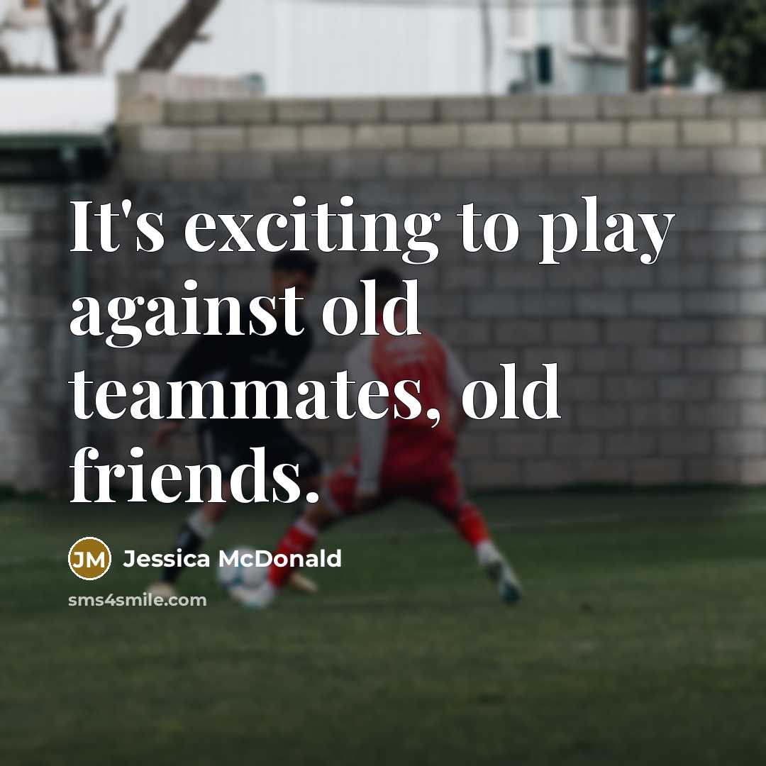 “It's exciting to play against old teammates, old friends.…” quote by Jessica McDonald