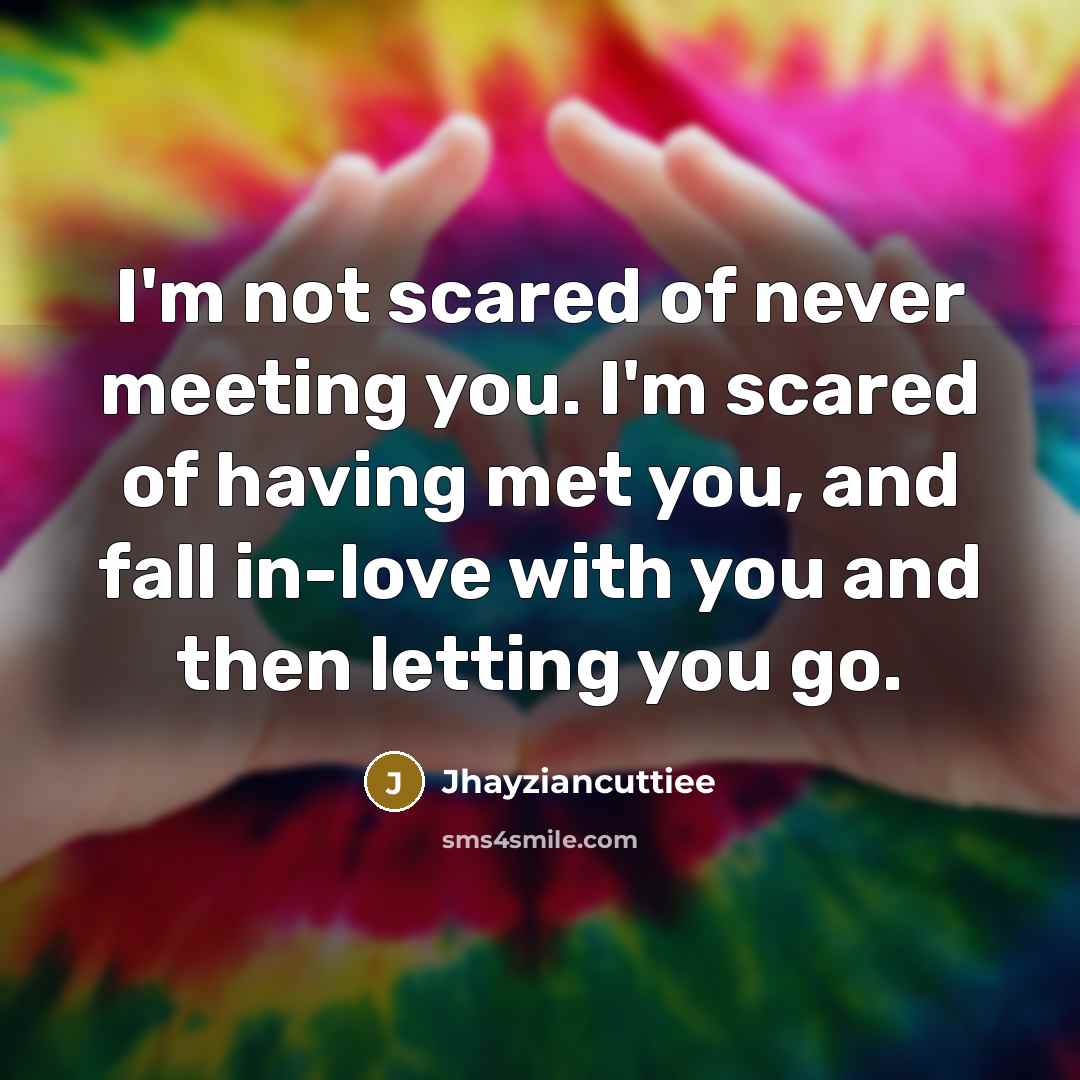 “I'm not scared of never meeting you. I'm scared of…” quote by Jhayziancuttiee