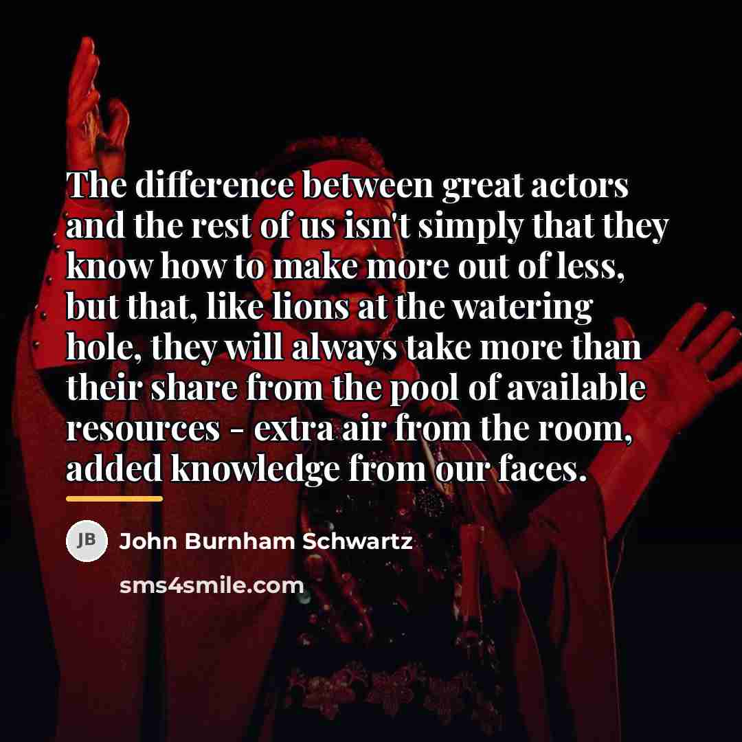 “The difference between great actors and the rest of us…” quote by John Burnham Schwartz