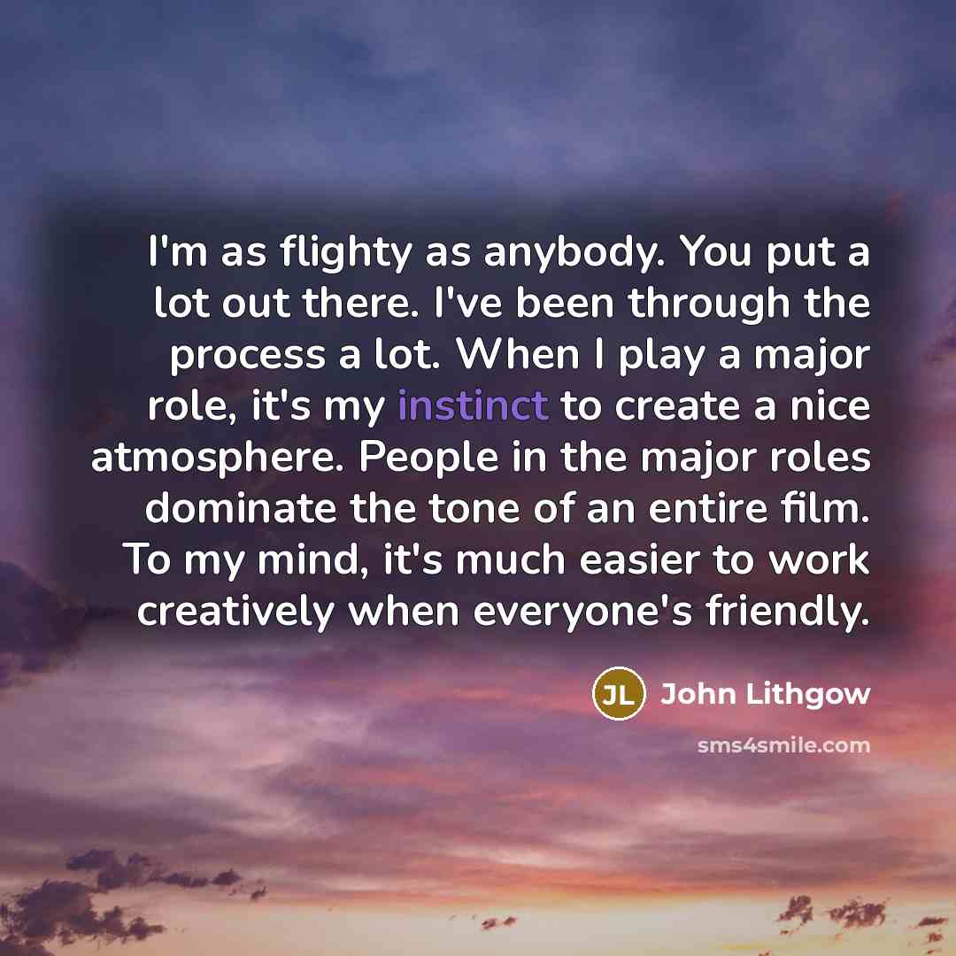 “I'm as flighty as anybody. You put a lot out…” quote by John Lithgow