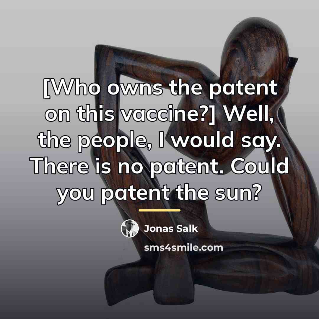“[Who owns the patent on this vaccine?] Well, the people,…” quote by Jonas Salk