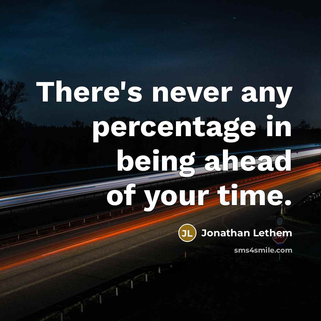 “There's never any percentage in being ahead of your time.…” quote by Jonathan Lethem