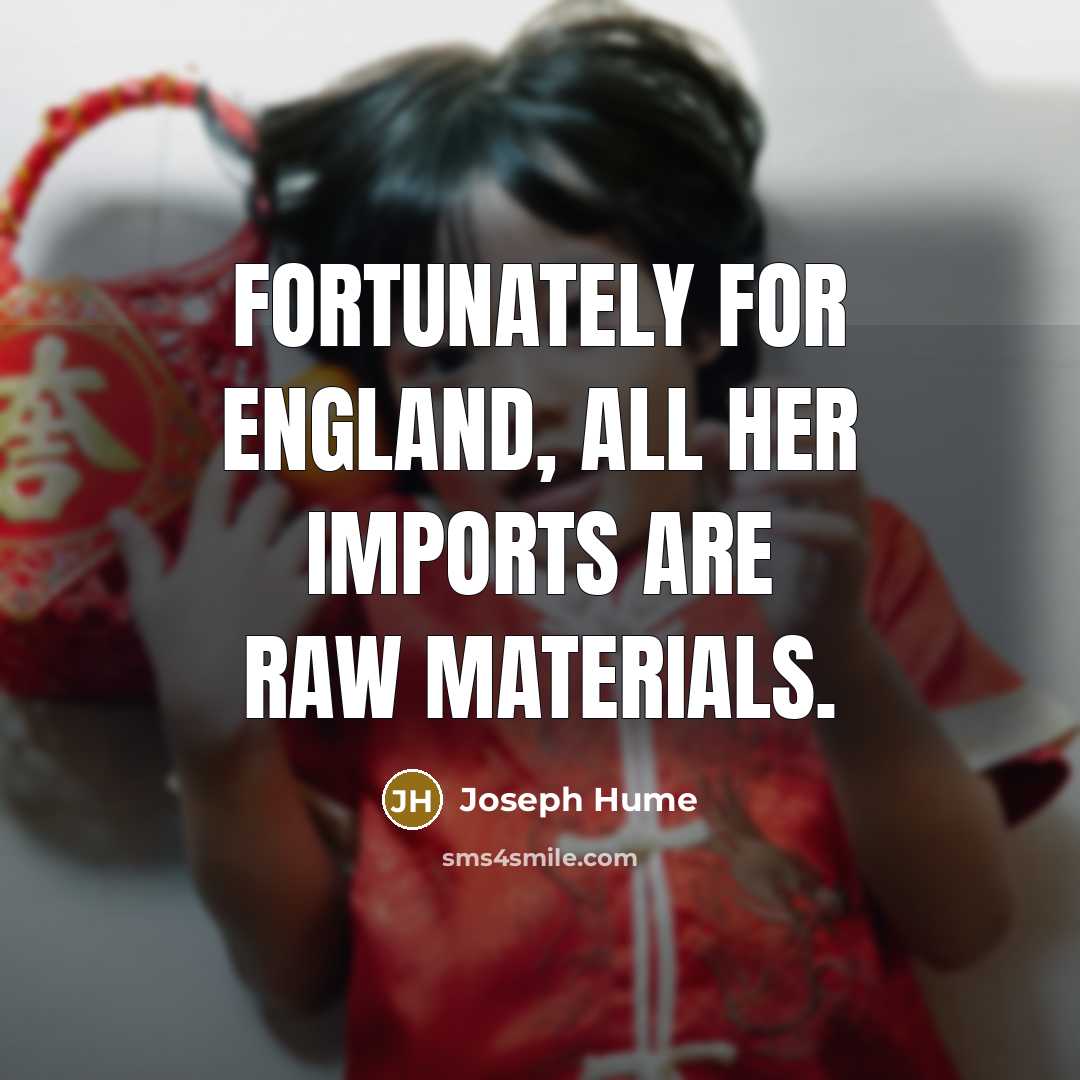 “Fortunately for England, all her imports are raw materials.…” quote by Joseph Hume