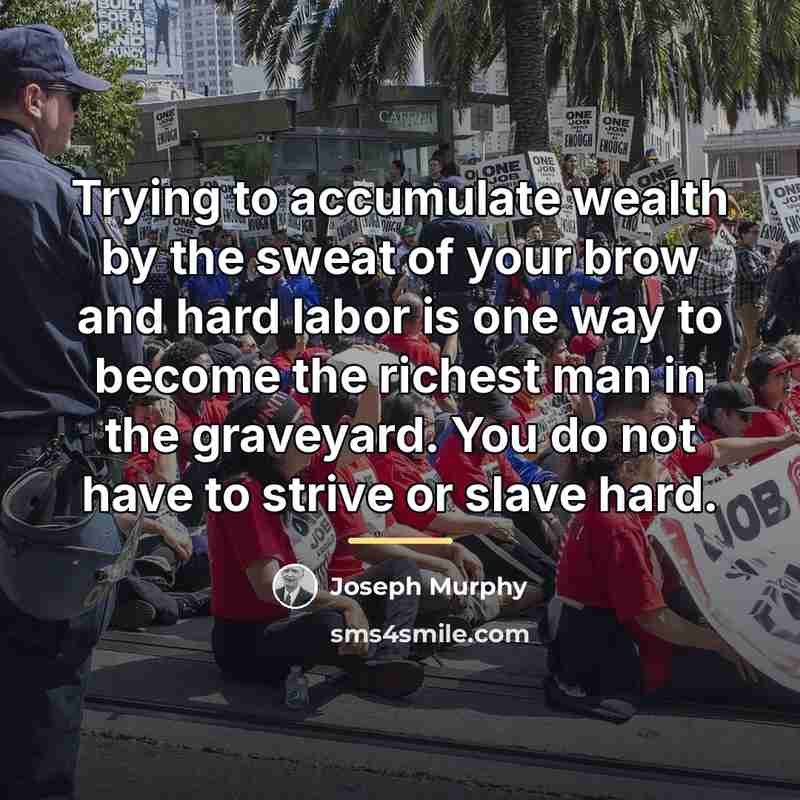 “Trying to accumulate wealth by the sweat of your brow…” quote by Joseph Murphy
