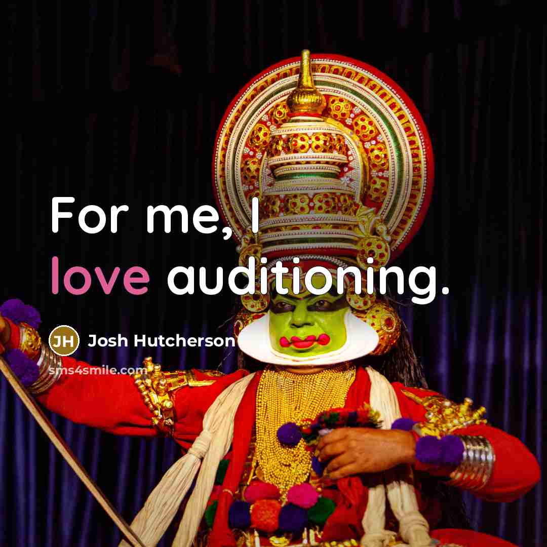 “For me, I love auditioning.” quote by Josh Hutcherson