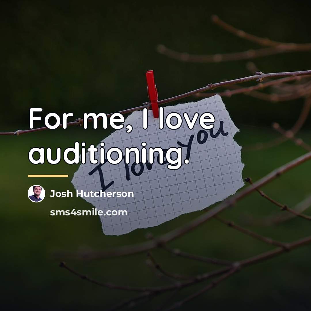 “For me, I love auditioning.…” quote by Josh Hutcherson
