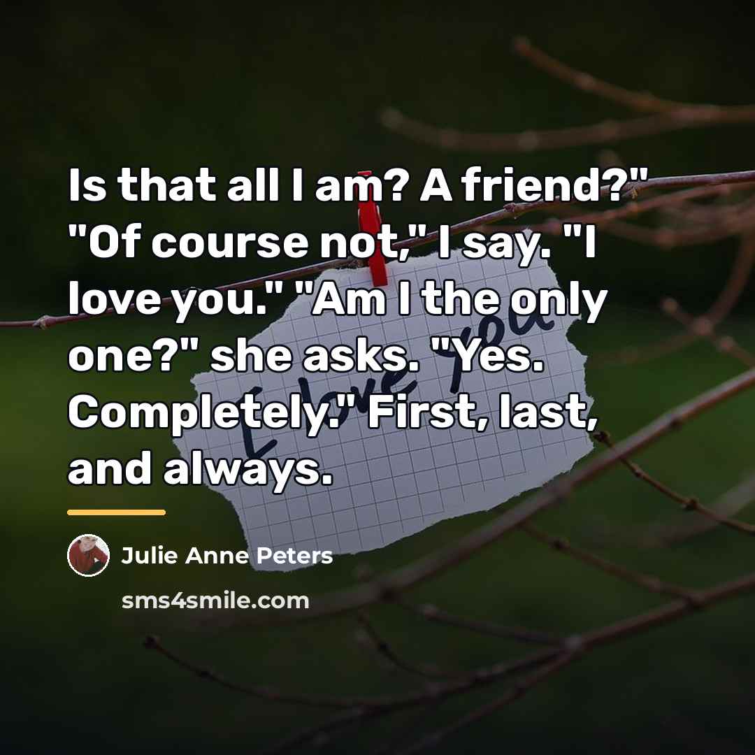 “Is that all I am? A friend?" "Of course not,"…” quote by Julie Anne Peters