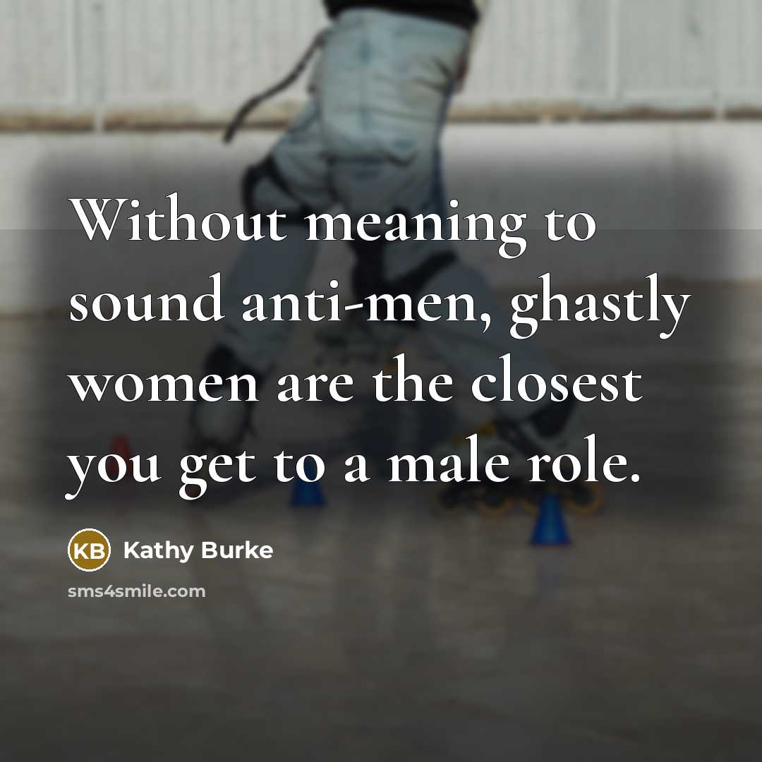 “Without meaning to sound anti-men, ghastly women are the closest…” quote by Kathy Burke