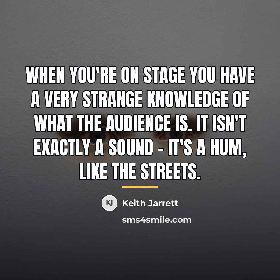 “When you're on stage you have a very strange knowledge…” quote by Keith Jarrett