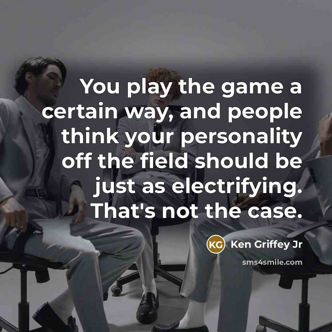 “You play the game a certain way, and people think your personality off the field should be just as electrifying. That's not the case.” quote by Ken Griffey Jr