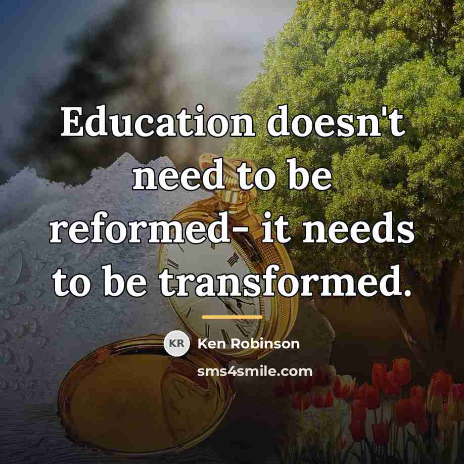 “Education doesn't need to be reformed- it needs to be…” quote by Ken Robinson