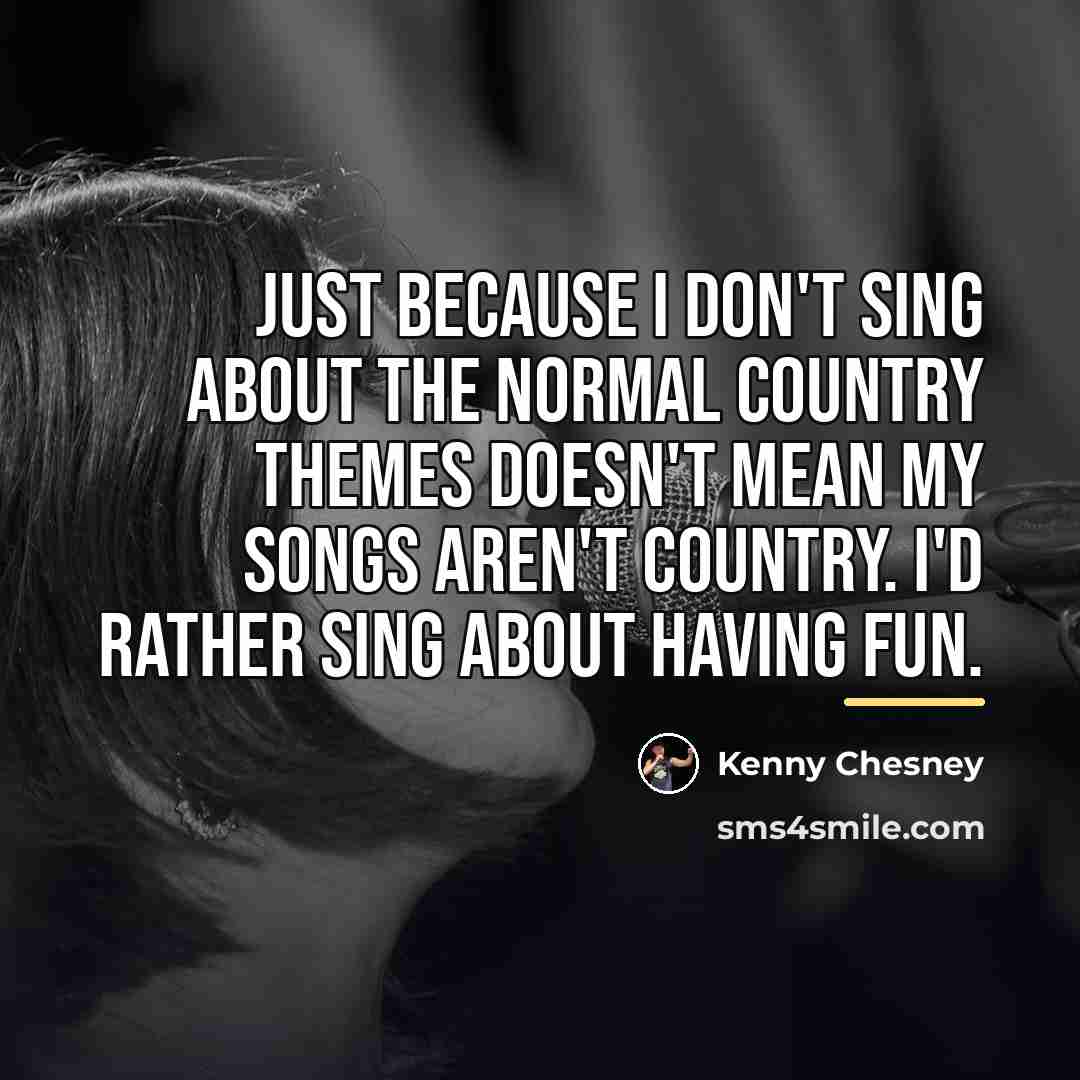 “Just because I don't sing about the normal country themes…” quote by Kenny Chesney
