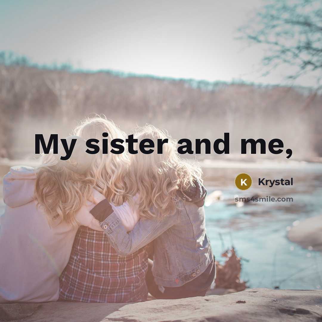 “My sister and me,…” quote by Krystal