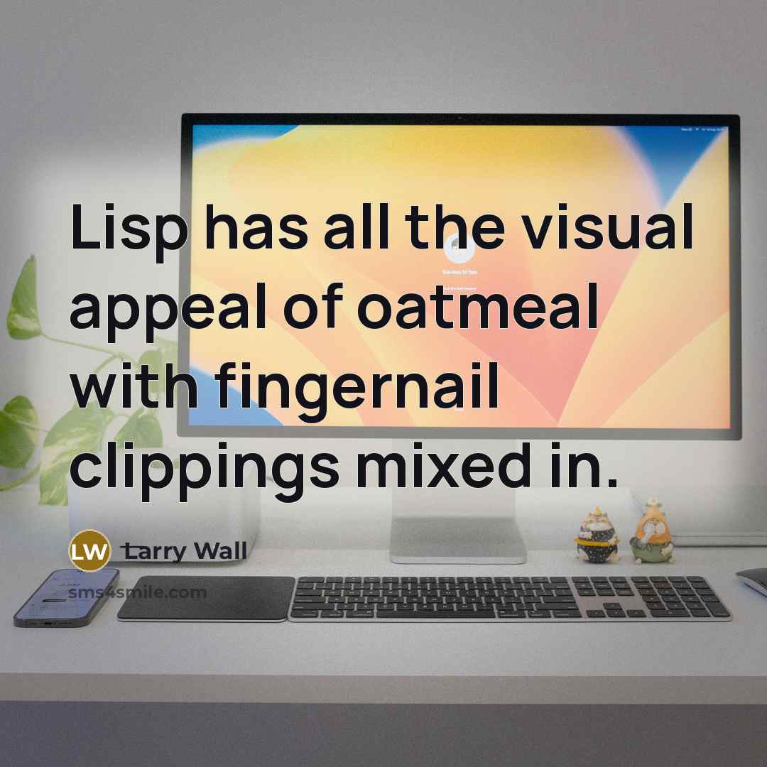 “Lisp has all the visual appeal of oatmeal with fingernail…” quote by Larry Wall