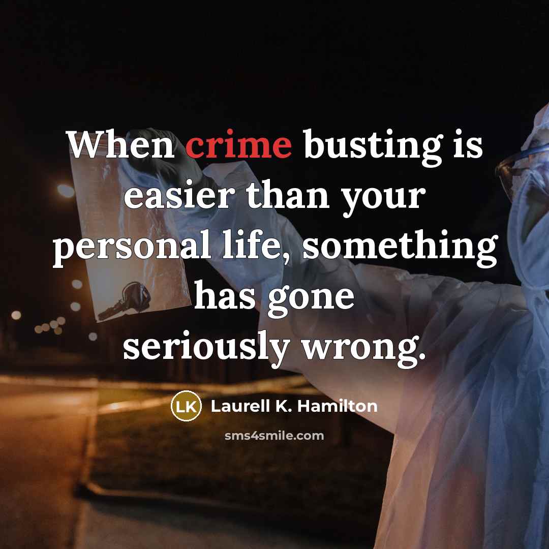 “When crime busting is easier than your personal life, something…” quote by Laurell K. Hamilton