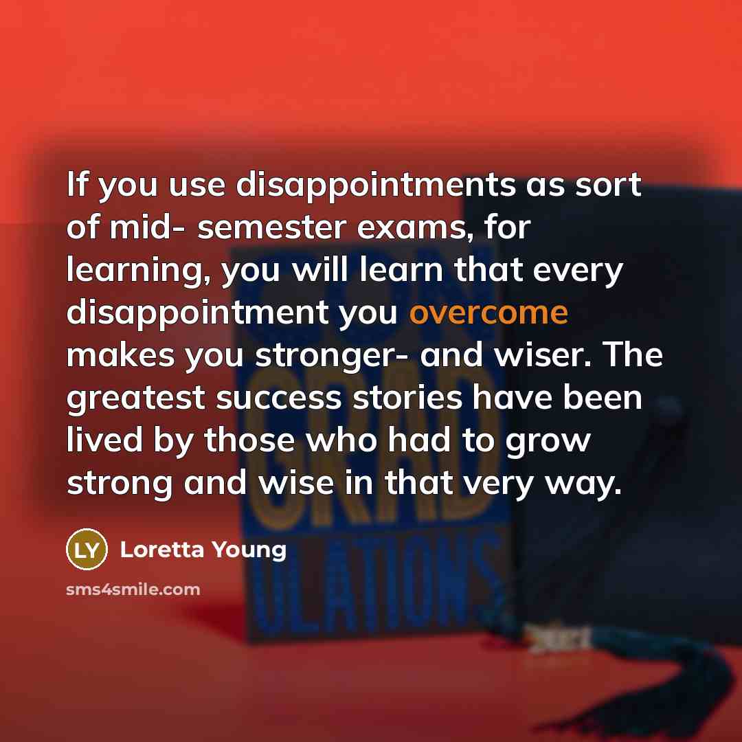 “If you use disappointments as sort of mid- semester exams,…” quote by Loretta Young