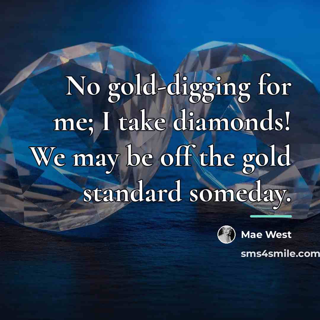 “No gold-digging for me; I take diamonds! We may be…” quote by Mae West