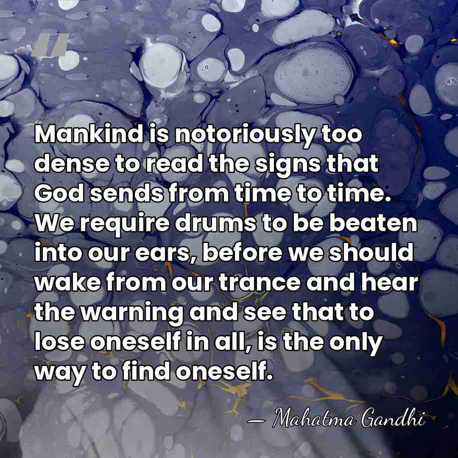 Mankind is notoriously too dense to read the signs that God sends&hellip; - Mahatma Gandhi