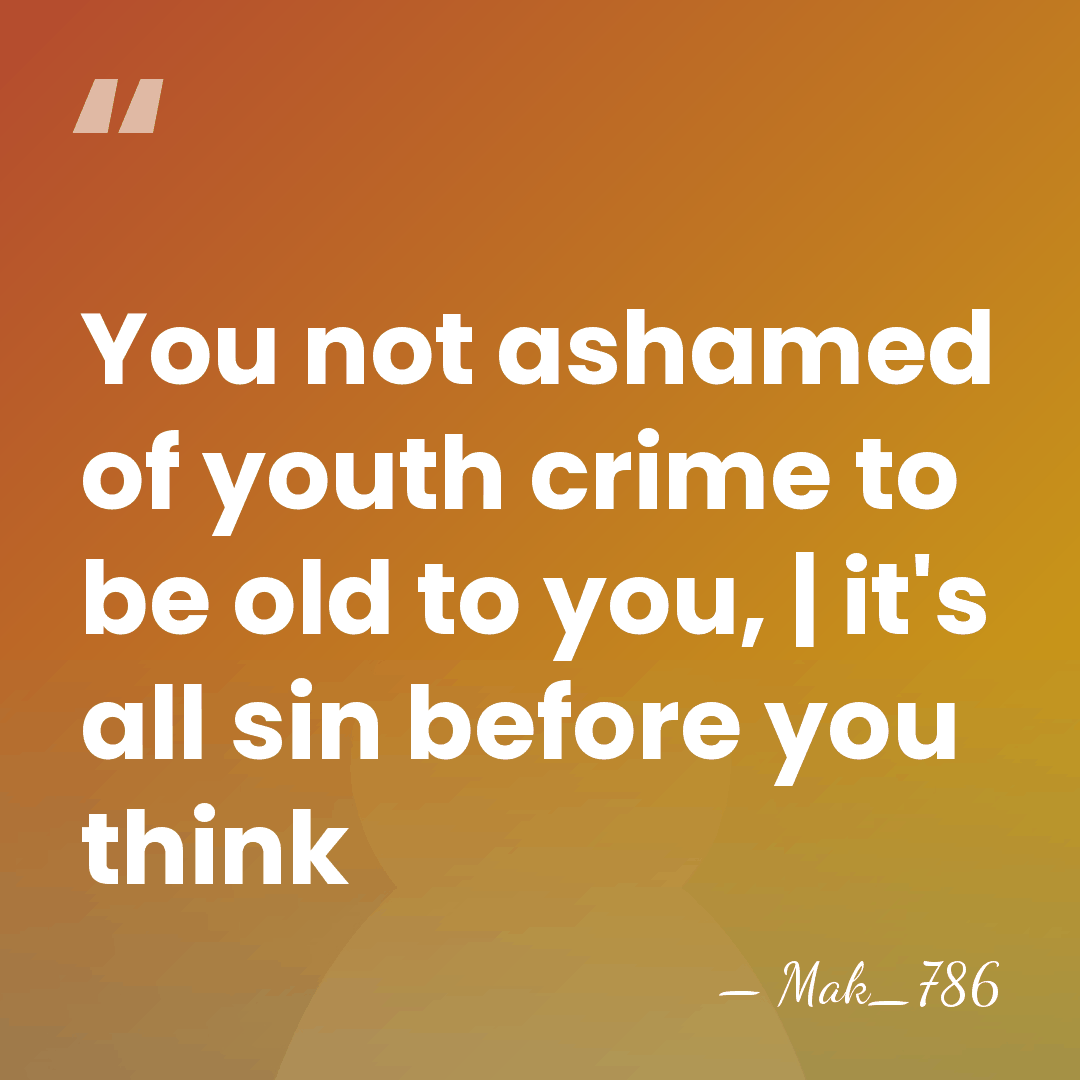 You not ashamed of youth crime to be old to you, |&hellip; - Mak_786