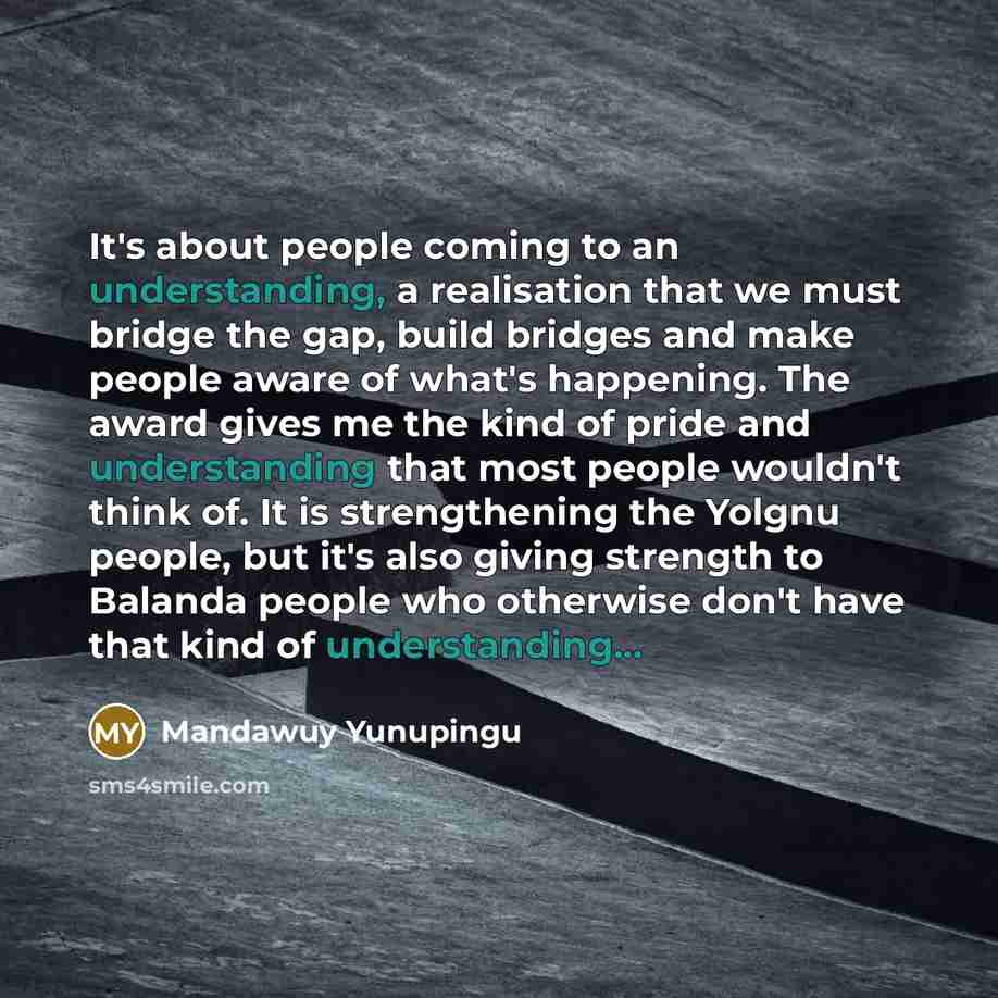 “It's about people coming to an understanding, a realisation that…” quote by Mandawuy Yunupingu