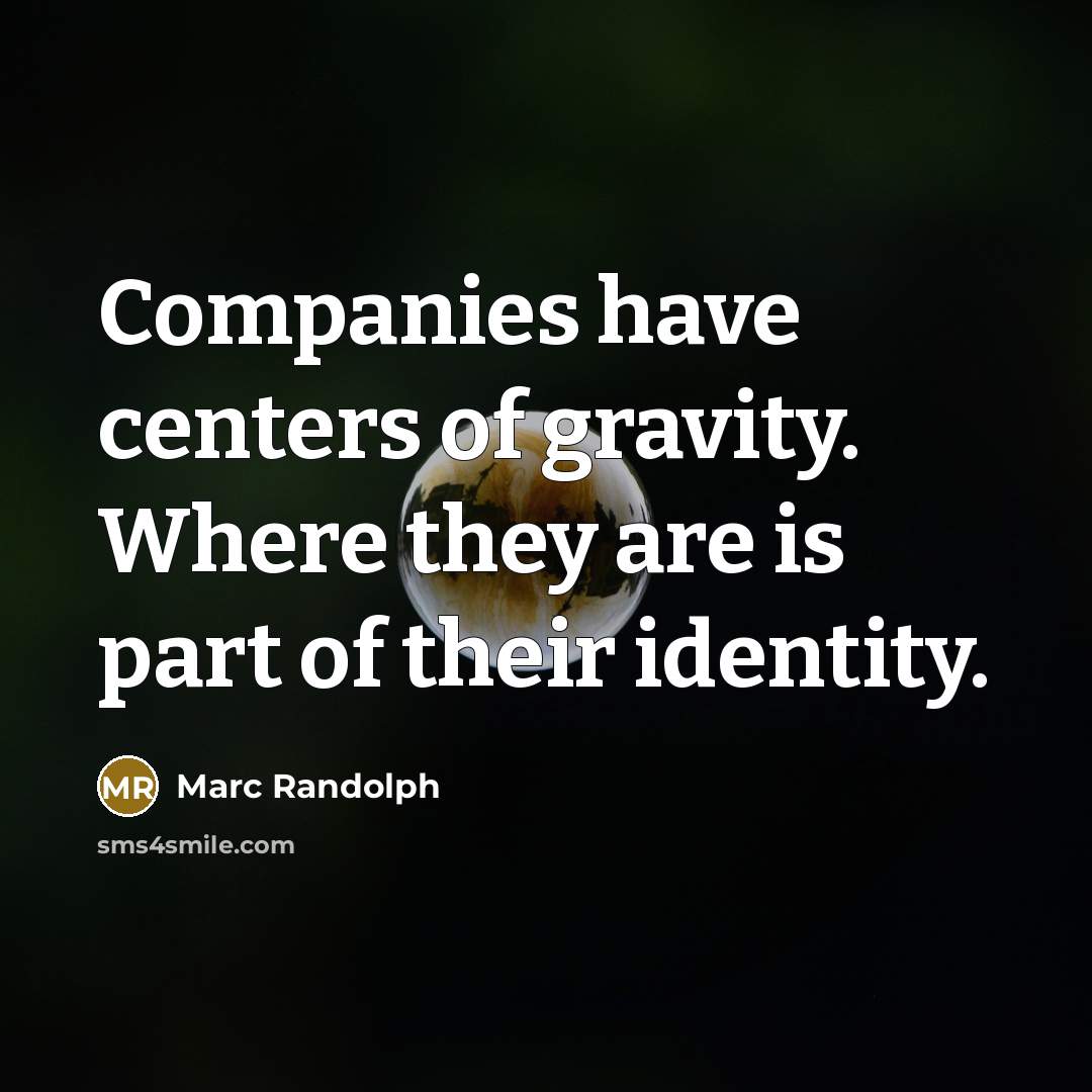 “Companies have centers of gravity. Where they are is part…” quote by Marc Randolph