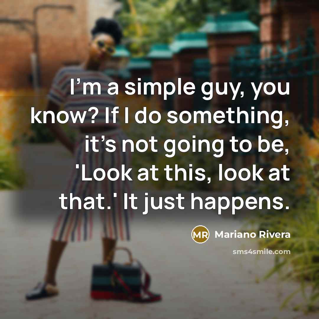 “I'm a simple guy, you know? If I do something,…” quote by Mariano Rivera
