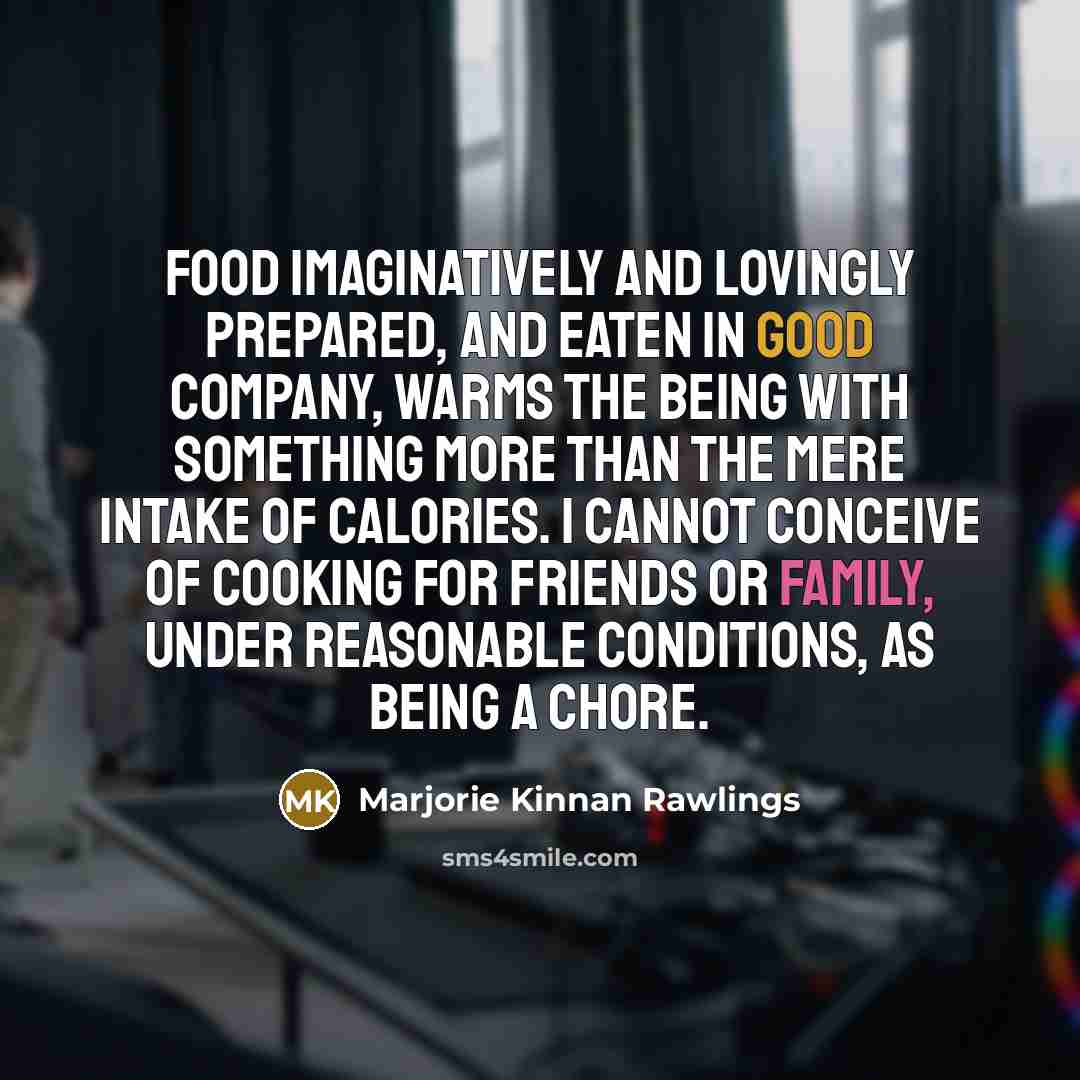 “Food imaginatively and lovingly prepared, and eaten in good company,…” quote by Marjorie Kinnan Rawlings