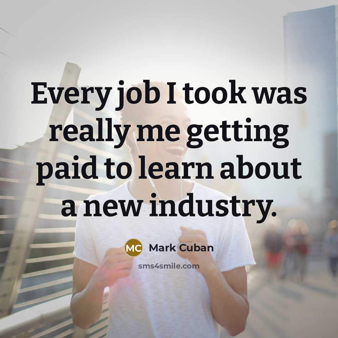 “Every job I took was really me getting paid to…” quote by Mark Cuban