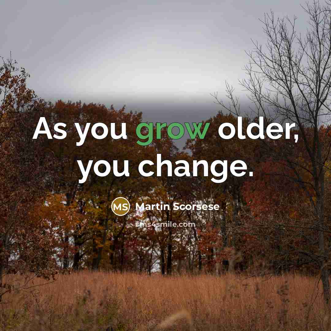 “As you grow older, you change.…” quote by Martin Scorsese