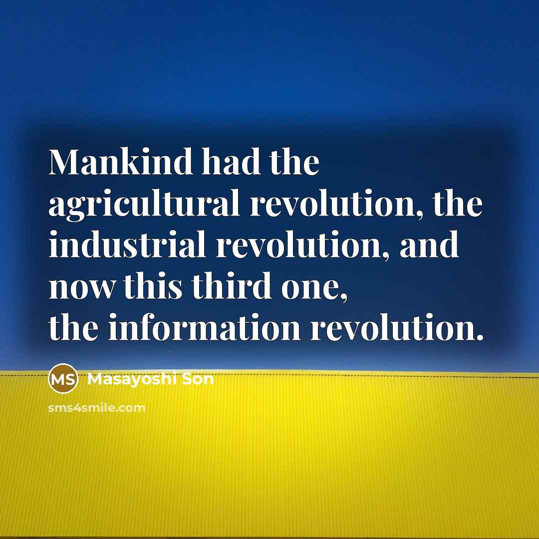 “Mankind had the agricultural revolution, the industrial revolution, and now…” quote by Masayoshi Son