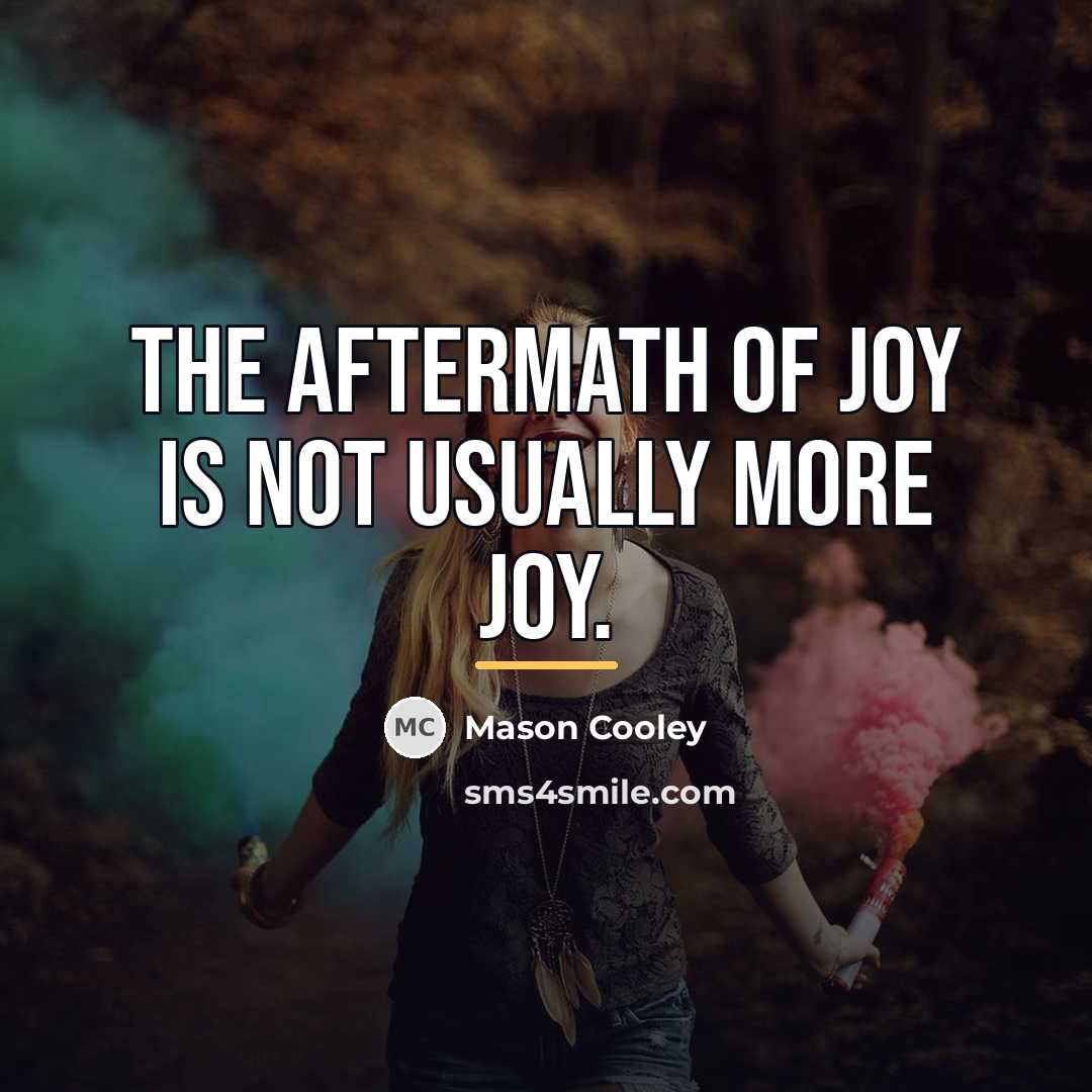 “The aftermath of joy is not usually more joy.…” quote by Mason Cooley