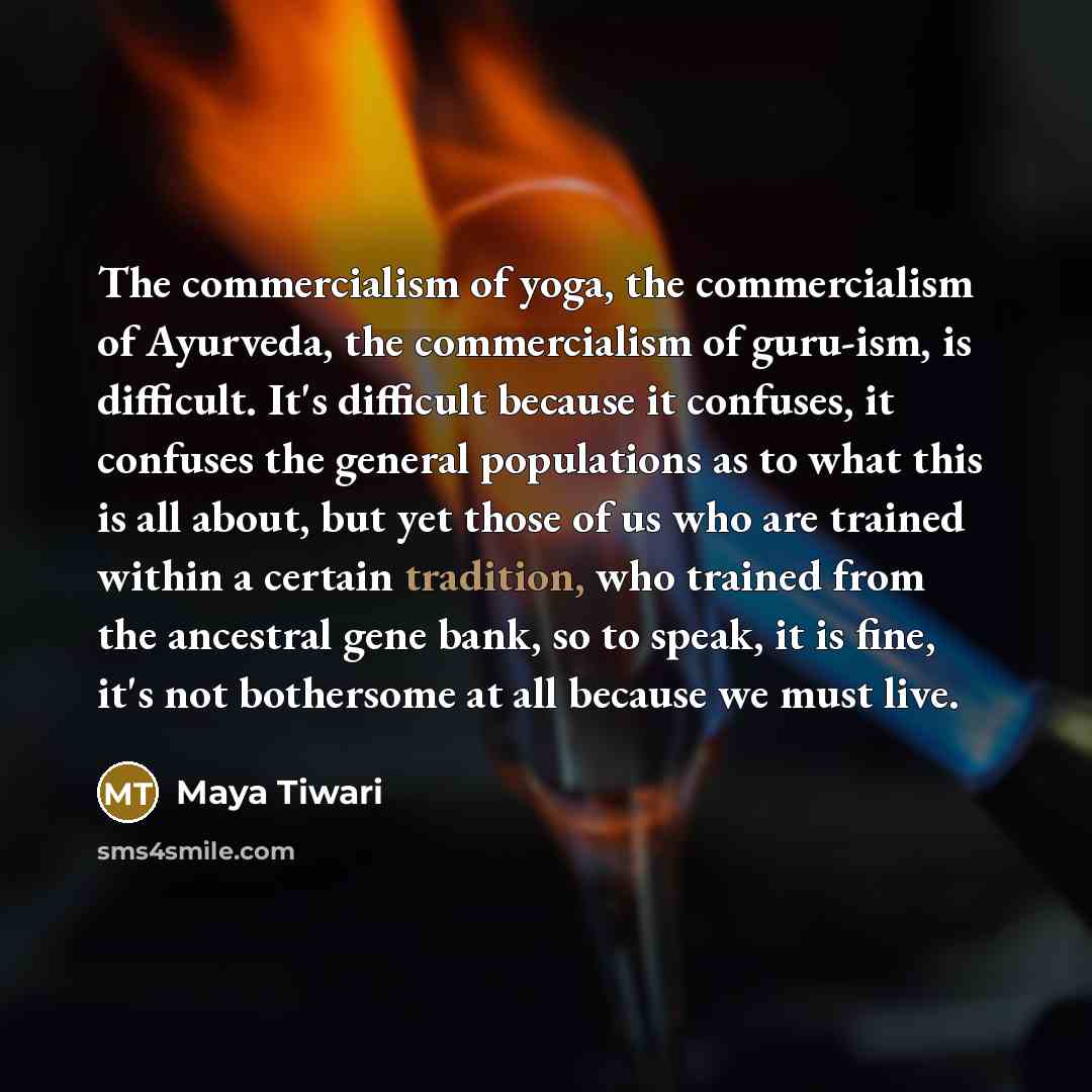 “The commercialism of yoga, the commercialism of Ayurveda, the commercialism…” quote by Maya Tiwari